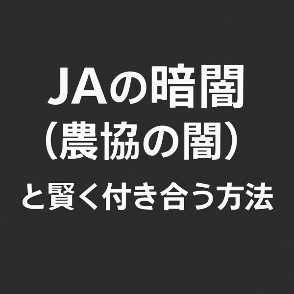 「JAの暗闇（農協の闇）と賢く付き合う方法」と白文字で中央に配置されたシンプルなアイキャッチ画像。暗い背景に鮮明なテキストが、JAの問題と賢い対応を強調しています。