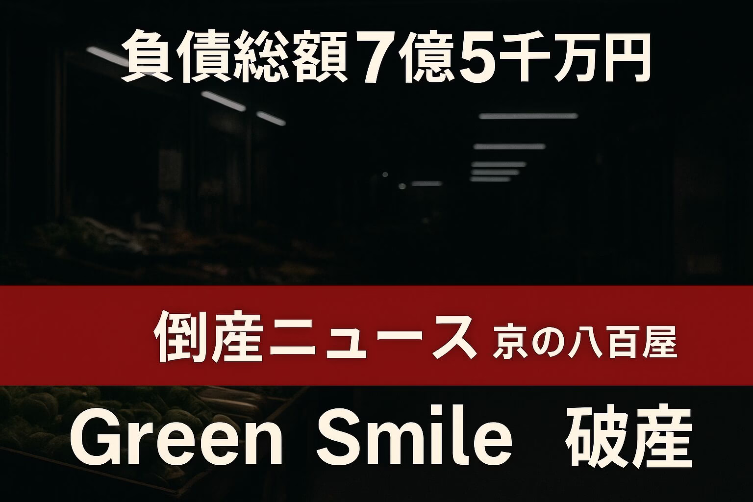 暗めの市場を背景にしたニュース用アイキャッチ。上部に白文字で『負債総額 7億5千万円』と表示。下部には赤帯が配置され、白抜き文字で『倒産ニュース　Green Smile 破産』と書かれている
